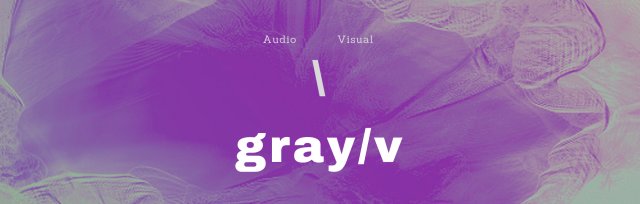GRAY/V: Dakim, Mophono, EToOto, Asonic Garcia, & flatspot_.